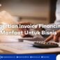 Invoice Financing untuk Bisnis: Pengertian, Manfaat dan Pengajuan Cepat