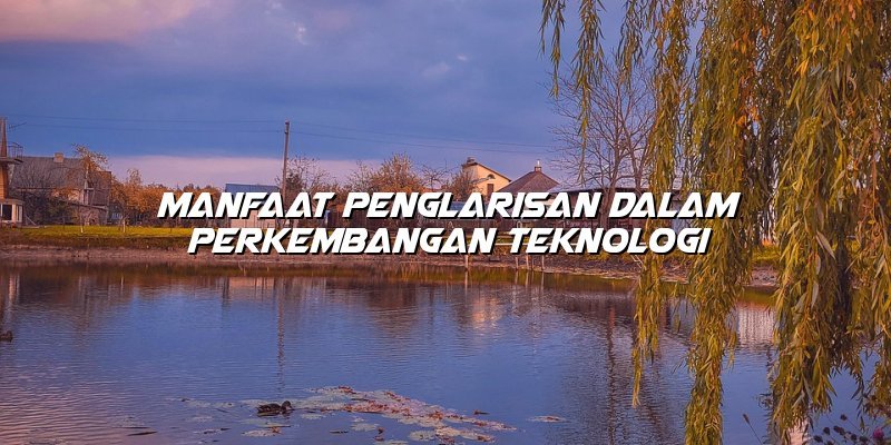 Manfaat Penglarisan dalam Perkembangan Teknologi