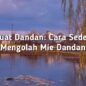 Membuat Dandan: Cara Sederhana Mengolah Mie Dandan