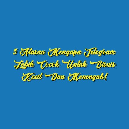 5 Alasan Mengapa Telegram Lebih Cocok untuk Bisnis Kecil dan Menengah!