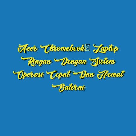 Acer Chromebook: Laptop Ringan dengan Sistem Operasi Cepat dan Hemat Baterai