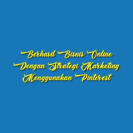 Berhasil Bisnis Online dengan Strategi Marketing Menggunakan Pinterest