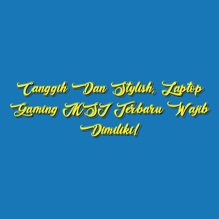 Canggih dan Stylish, Laptop Gaming MSI Terbaru Wajib Dimiliki!