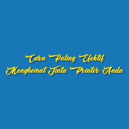 Cara Paling Efektif Menghemat Tinta Printer Anda