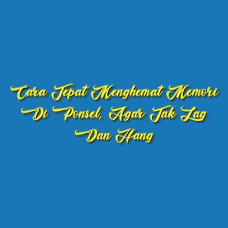 Cara Tepat Menghemat Memori di Ponsel, Agar Tak Lag dan Hang