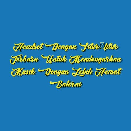 Headset dengan Fitur-fitur Terbaru untuk Mendengarkan Musik dengan Lebih Hemat Baterai
