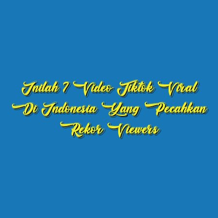 Inilah 7 Video Tiktok Viral di Indonesia yang Pecahkan Rekor Viewers