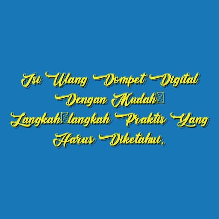 Isi Ulang Dompet Digital dengan Mudah: Langkah-langkah Praktis yang Harus Diketahui.