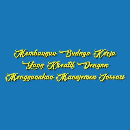 Membangun Budaya Kerja yang Kreatif dengan Menggunakan Manajemen Inovasi