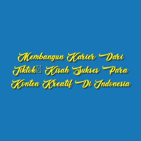 Membangun Karier dari Tiktok: Kisah Sukses Para Konten Kreatif di Indonesia