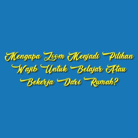 Mengapa Zoom menjadi Pilihan Wajib untuk Belajar atau Bekerja dari Rumah?
