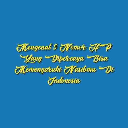 Mengenal 5 Nomor HP yang Dipercaya Bisa Memengaruhi Nasibmu di Indonesia