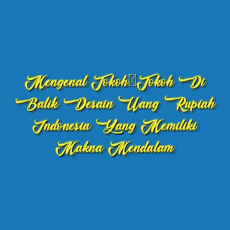 Mengenal Tokoh-Tokoh Di Balik Desain Uang Rupiah Indonesia yang Memiliki Makna Mendalam