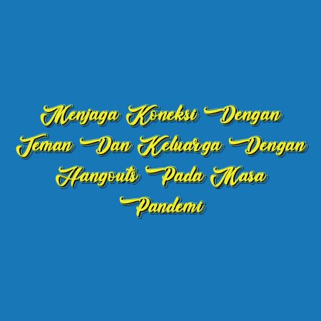 Menjaga Koneksi dengan Teman dan Keluarga dengan Hangouts pada Masa Pandemi
