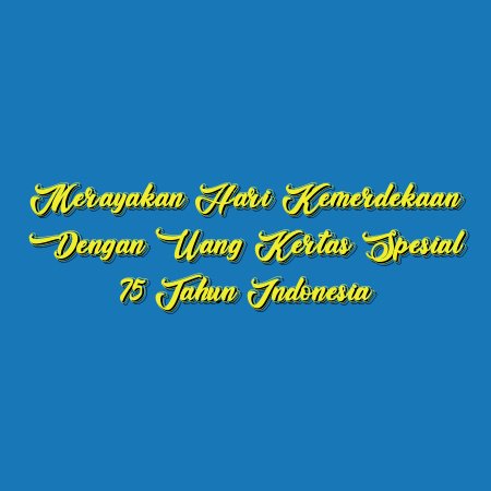 Merayakan Hari Kemerdekaan dengan Uang Kertas Spesial 75 Tahun Indonesia