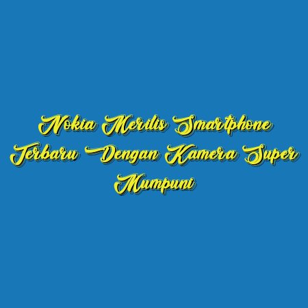 Nokia Merilis Smartphone Terbaru dengan Kamera Super Mumpuni