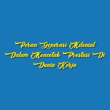 Peran Generasi Milenial dalam Mencetak Prestasi di Dunia Kerja
