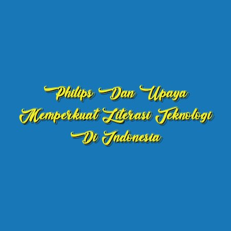 Philips dan Upaya Memperkuat Literasi Teknologi di Indonesia