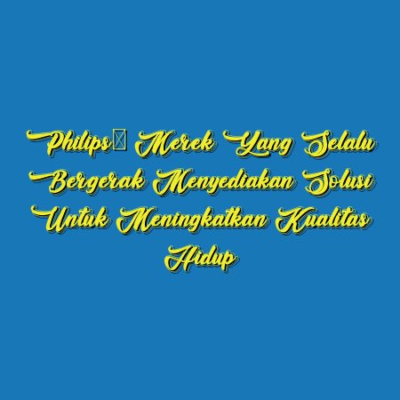 Philips: Merek yang Selalu Bergerak Menyediakan Solusi untuk Meningkatkan Kualitas Hidup
