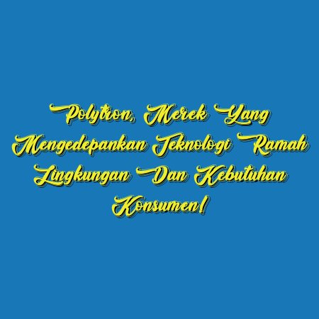 Polytron, Merek Yang Mengedepankan Teknologi Ramah Lingkungan dan Kebutuhan Konsumen!