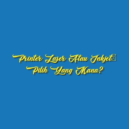 Printer Laser atau Inkjet: Pilih yang Mana?