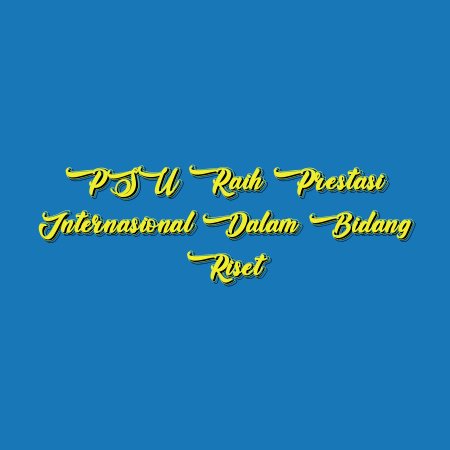 PSU Raih Prestasi Internasional dalam Bidang Riset