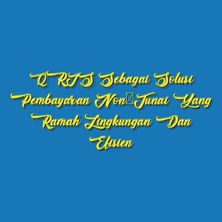 QRIS sebagai Solusi Pembayaran Non-Tunai yang Ramah Lingkungan dan Efisien