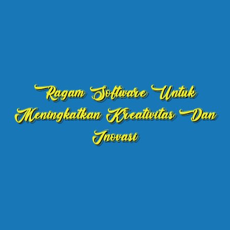 Ragam Software untuk Meningkatkan Kreativitas dan Inovasi