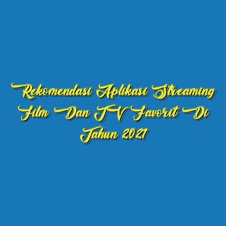 Rekomendasi Aplikasi Streaming Film dan TV Favorit di Tahun 2021