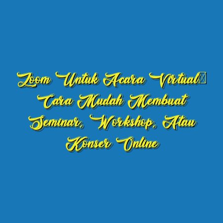 Zoom untuk Acara Virtual: Cara Mudah Membuat Seminar, Workshop, atau Konser Online
