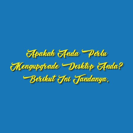 Apakah Anda Perlu Mengupgrade Desktop Anda? Berikut Ini Tandanya.