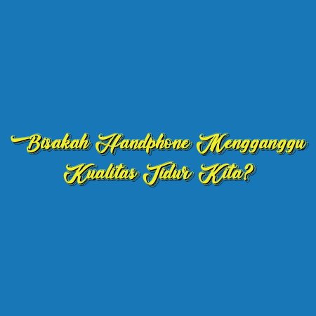 Bisakah Handphone Mengganggu Kualitas Tidur Kita?