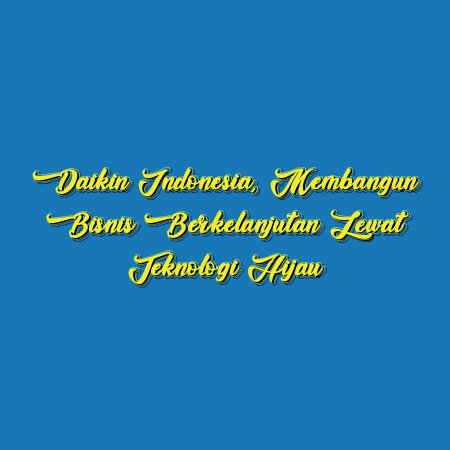 Daikin Indonesia, Membangun Bisnis Berkelanjutan Lewat Teknologi Hijau