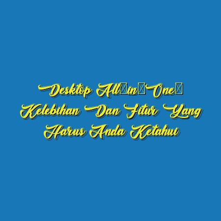 Desktop All-in-One: Kelebihan dan Fitur yang Harus Anda Ketahui