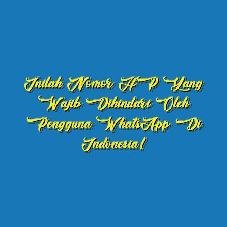 Inilah Nomor HP yang Wajib Dihindari Oleh Pengguna WhatsApp di Indonesia!