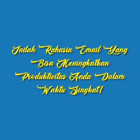 Inilah Rahasia Email yang Bisa Meningkatkan Produktivitas Anda Dalam Waktu Singkat!