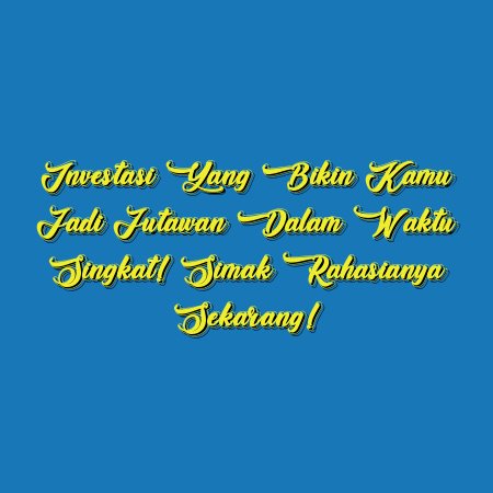 Investasi yang Bikin Kamu Jadi Jutawan dalam Waktu Singkat! Simak Rahasianya Sekarang!