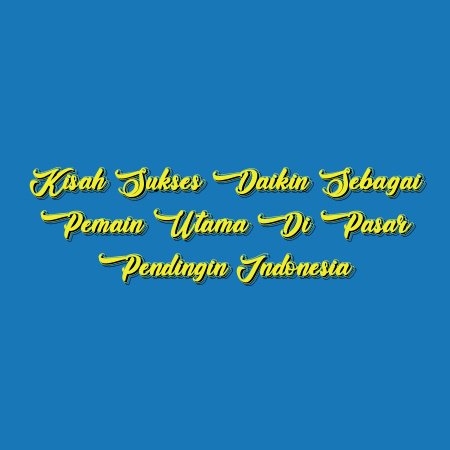 Kisah Sukses Daikin sebagai Pemain Utama di Pasar Pendingin Indonesia