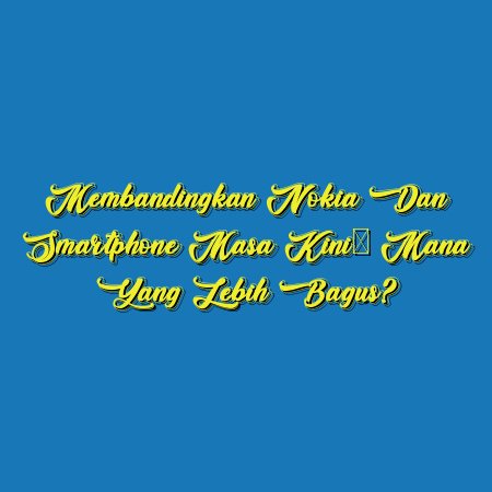 Membandingkan Nokia dan Smartphone Masa Kini: Mana yang Lebih Bagus?