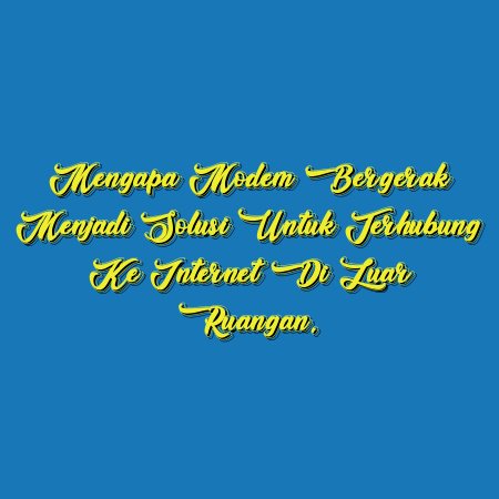 Mengapa Modem Bergerak menjadi Solusi untuk Terhubung ke Internet di Luar Ruangan.