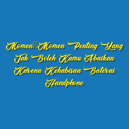 Momen-Momen Penting yang Tak Boleh Kamu Abaikan karena Kehabisan Baterai Handphone