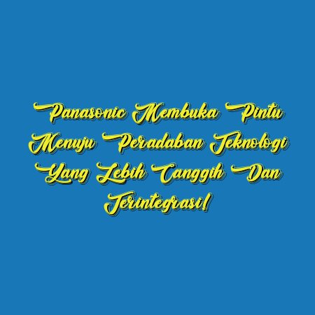 Panasonic Membuka Pintu Menuju Peradaban Teknologi yang Lebih Canggih dan Terintegrasi!