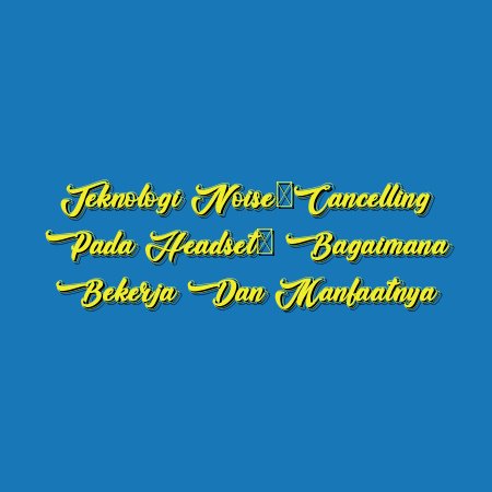 Teknologi Noise-Cancelling pada Headset: Bagaimana Bekerja dan Manfaatnya