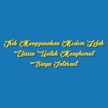 Trik Menggunakan Modem Lebih Efisien untuk Menghemat Biaya Internet