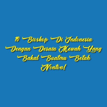 10 Bioskop di Indonesia dengan Desain Mewah yang Bakal Buatmu Betah Nonton!