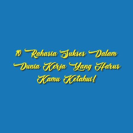 10 Rahasia Sukses dalam Dunia Kerja yang Harus Kamu Ketahui!