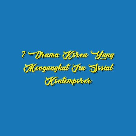 7 Drama Korea yang Mengangkat Isu Sosial Kontemporer