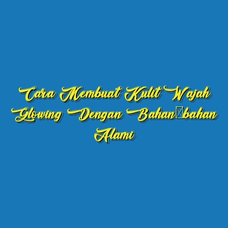 Cara Membuat Kulit Wajah Glowing dengan Bahan-bahan Alami