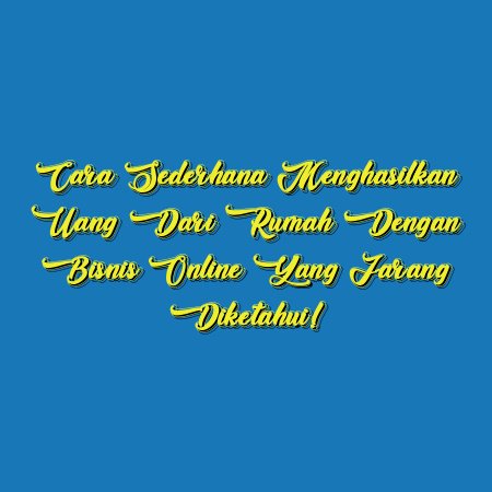 Cara Sederhana Menghasilkan Uang dari Rumah dengan Bisnis Online yang Jarang Diketahui!