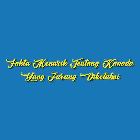 Fakta Menarik tentang Kanada yang Jarang Diketahui